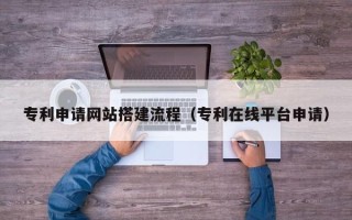 郓城专利申请网站搭建流程（专利在线平台申请）