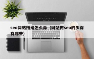 郓城seo网站搭建怎么弄（网站做seo的步骤有哪些）